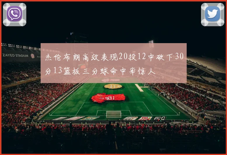 杰伦布朗高效表现20投12中砍下30分13篮板三分球命中率惊人