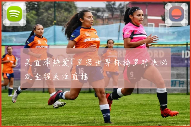 吴宜泽热爱C罗若世界杯梅罗对决必定全程关注直播